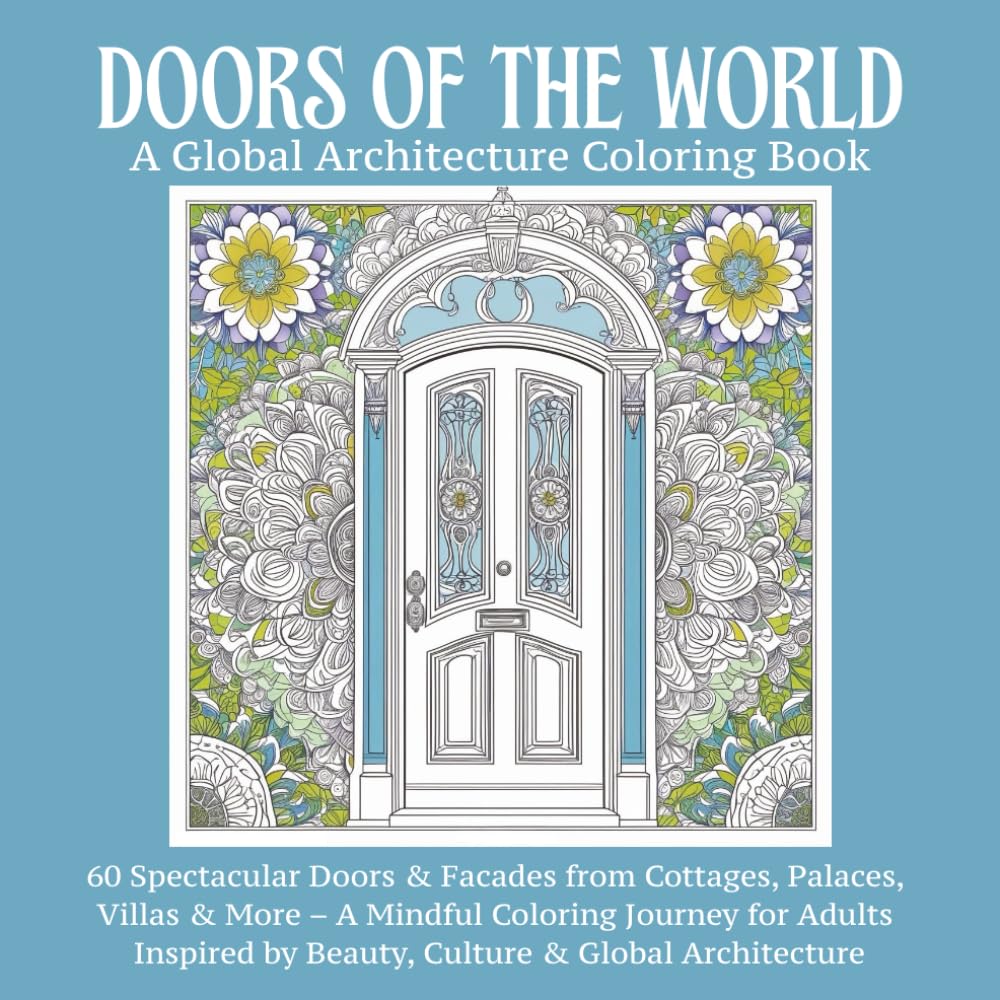 Doors Of The World: A Global Architecture Coloring Book: An Adult Coloring Book Featuring Beautiful Doors, Historic Facades, and Architectural Wonders... Art for Mindful Coloring and Stress Relief baixar o livro de graça