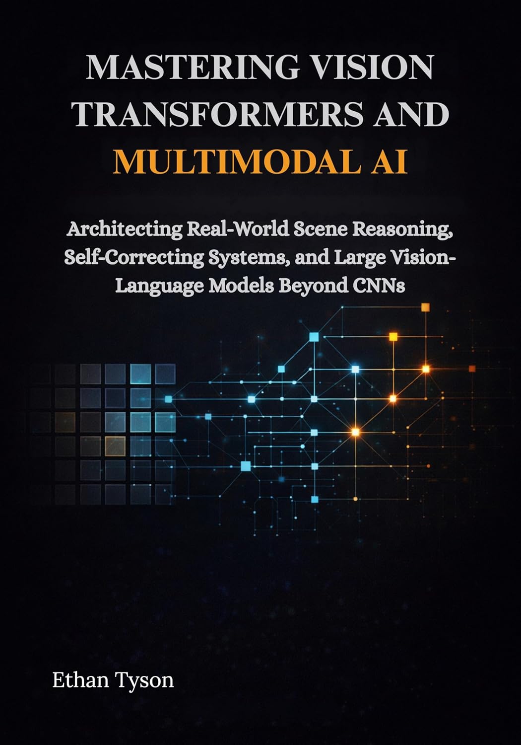 Mastering Vision Transformers and Multimodal AI: Architecting Real-World Scene Reasoning, Self-Correcting Systems, and Large Vision-Language Models Beyond CNNs (English Edition) baixar livro de graça