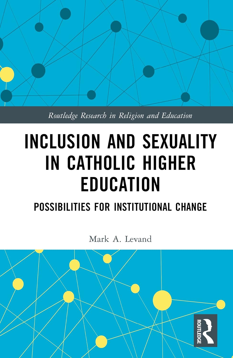 Inclusion and Sexuality in Catholic Higher Education: Possibilities for Institutional Change (Routledge Research in Religion and Education) (English Edition)