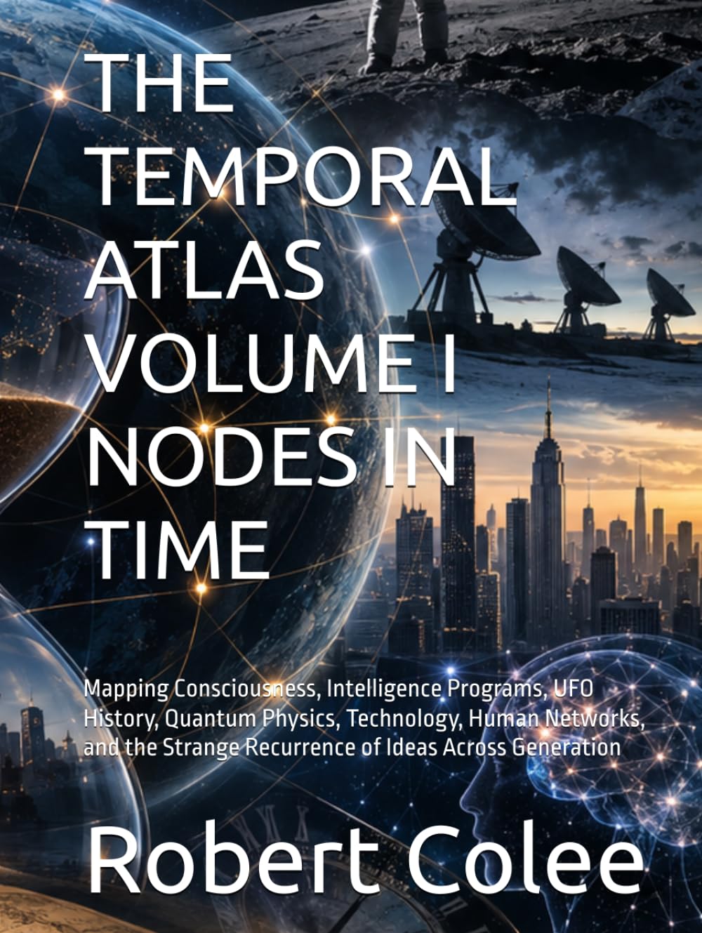 THE TEMPORAL ATLAS VOLUME I NODES IN TIME: Mapping Consciousness, Intelligence Programs, UFO History, Quantum Physics, Technology, Human Networks, and the Strange Recurrence of Ideas Across Generation baixar o livro de graça