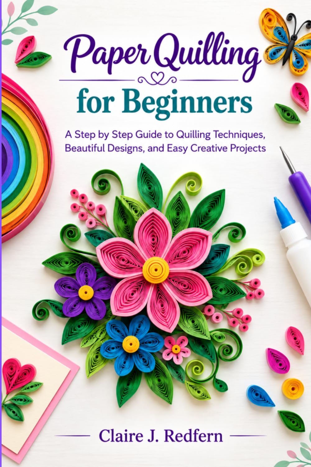 Paper Quilling for Beginners: A Step by Step Guide to Quilling Techniques, Beautiful Designs, and Easy Creative Projects baixar o livro de graça
