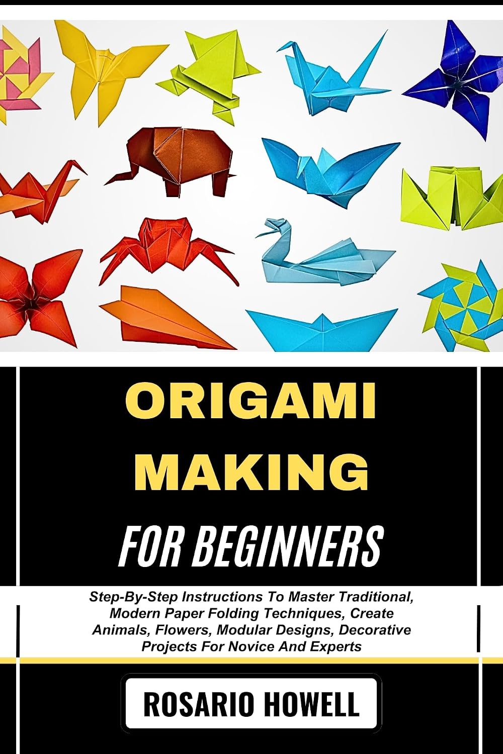 ORIGAMI MAKING FOR BEGINNERS: Step-By-Step Instructions To Master Traditional, Modern Paper Folding Techniques, Create Animals, Flowers, Modular Designs,... For Novice And Experts (English Edition) baixar livro de graça