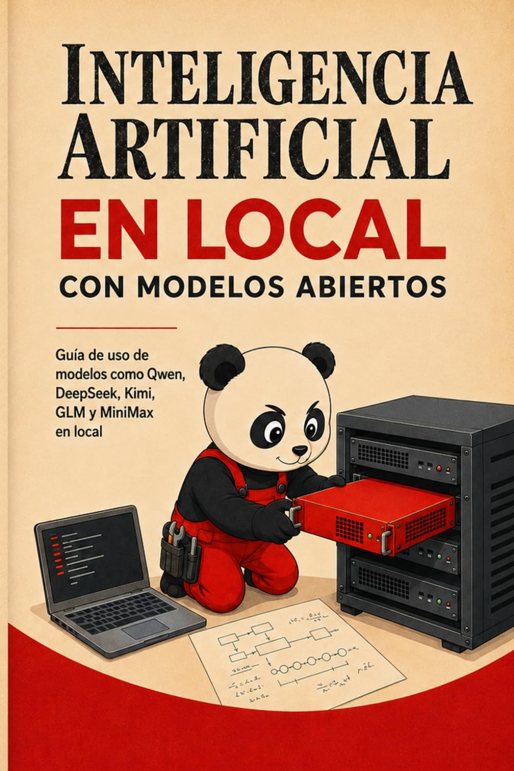 Inteligencia Artificial en Local con Modelos Abiertos: Guía de uso de modelos como Qwen, DeepSeek, Kimi, GLM y MiniMax en Local (Spanish Edition)
