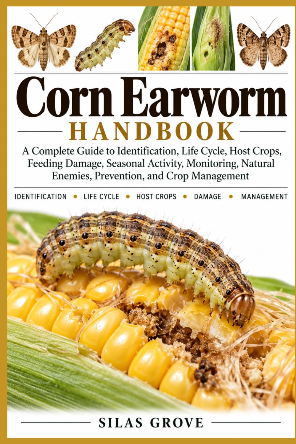 ler totalmente Corn Earworm Handbook: A Complete Guide to Identification, Life Cycle, Host Crops, Feeding Damage, Seasonal Activity, Monitoring, Natural Enemies, Prevention, and Crop Management