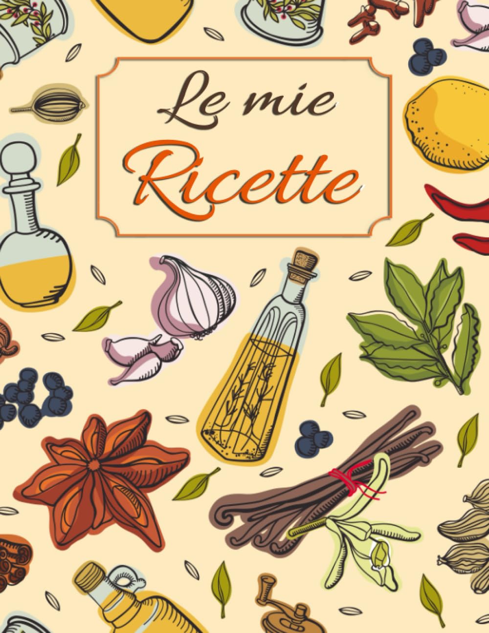 Le Mie Ricette: Ricettario da Scrivere per Annotare le tue Ricette Preferite di Pietanze e Dolci | Spezie in Cucina | Formato Grande (Ricettari da... le tue Ricette Preferite) (Italian Edition) baixar o livro de graça