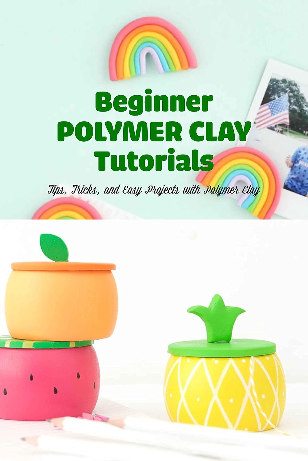 ler totalmente Beginner Polymer Clay Tutorials: Tips, Tricks, and Easy Projects with Polymer Clay: Tips, Tricks, and Easy Projects Using Polymer Clay. (English Edition)
