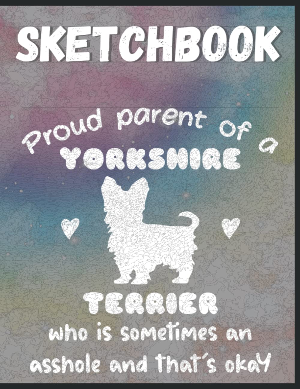 ler totalmente Proud Parent Of A Yorkshire Terrier Who Is Sometimes An Ahole And It's Ok: Funny Dog Lovers And Owners Sketchbook With 120 Large Blank Pages Perfect... Cute Doggy Gift Idea For Mom, Dad, Kids