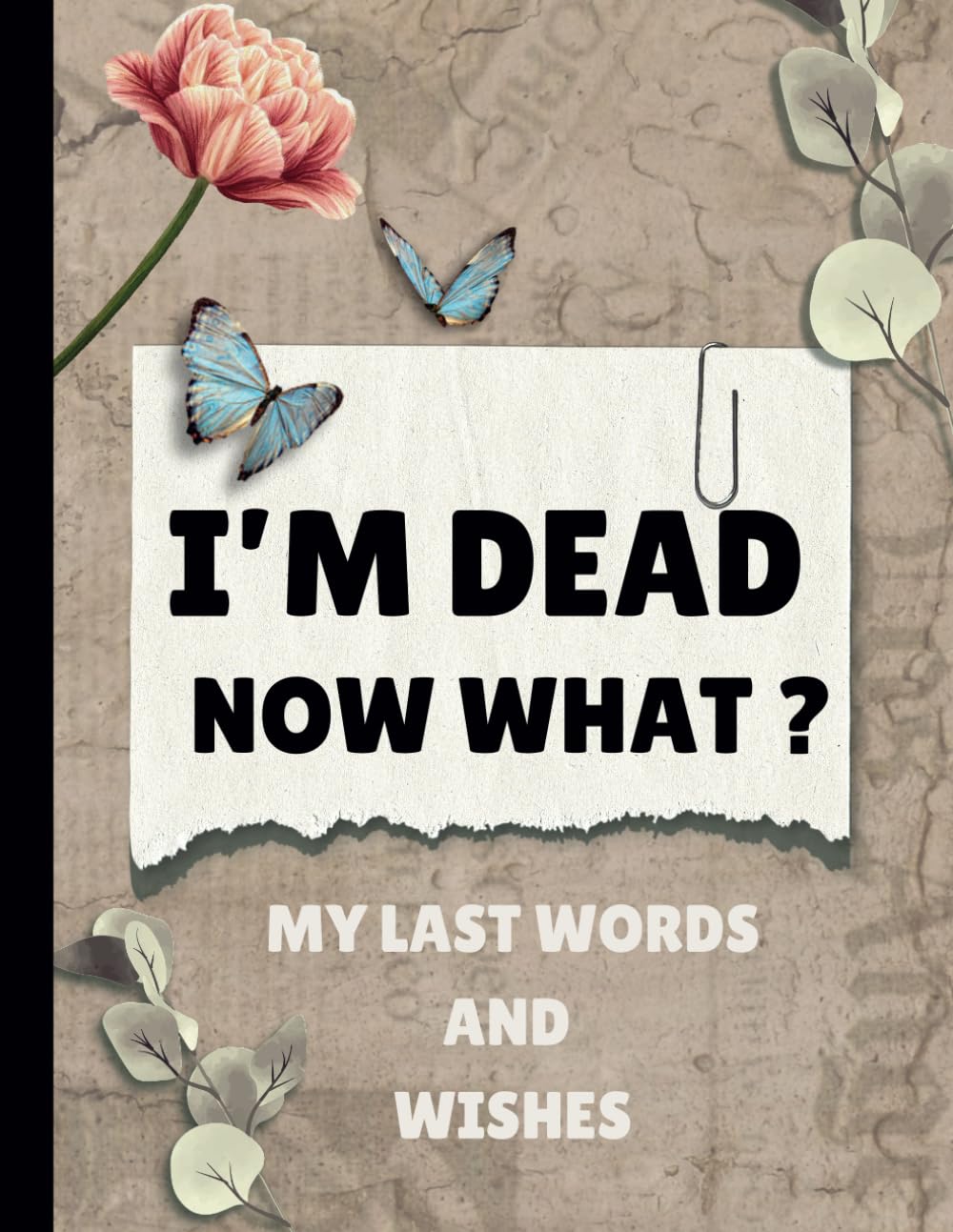 ler totalmente I'm Dead Now What?: End Of Life Planner, My Last Words And Wishes, Size 8.5 x 11 in,160 Pages