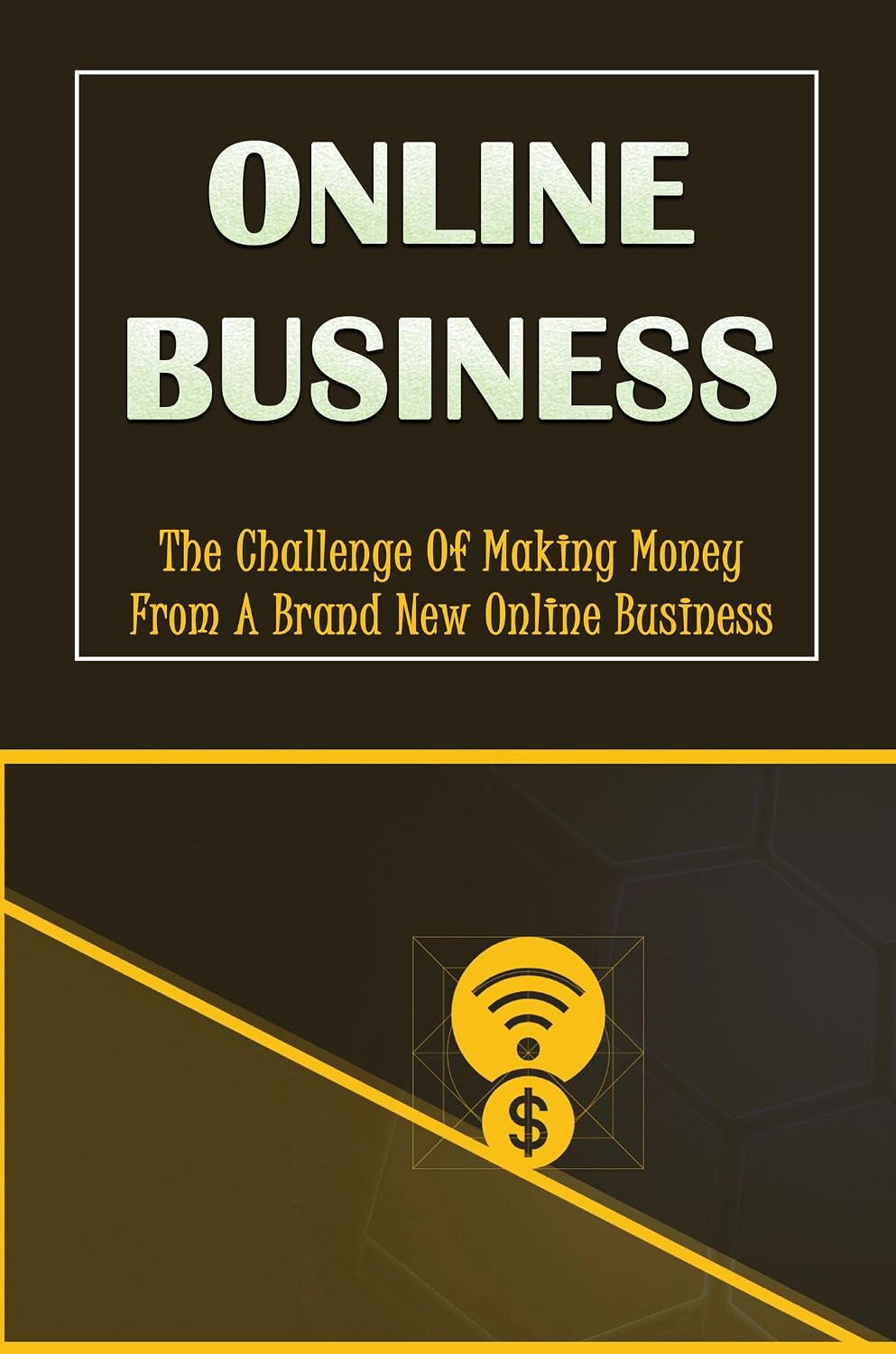 Online Business: The Challenge Of Making Money From A Brand New Online Business (English Edition)