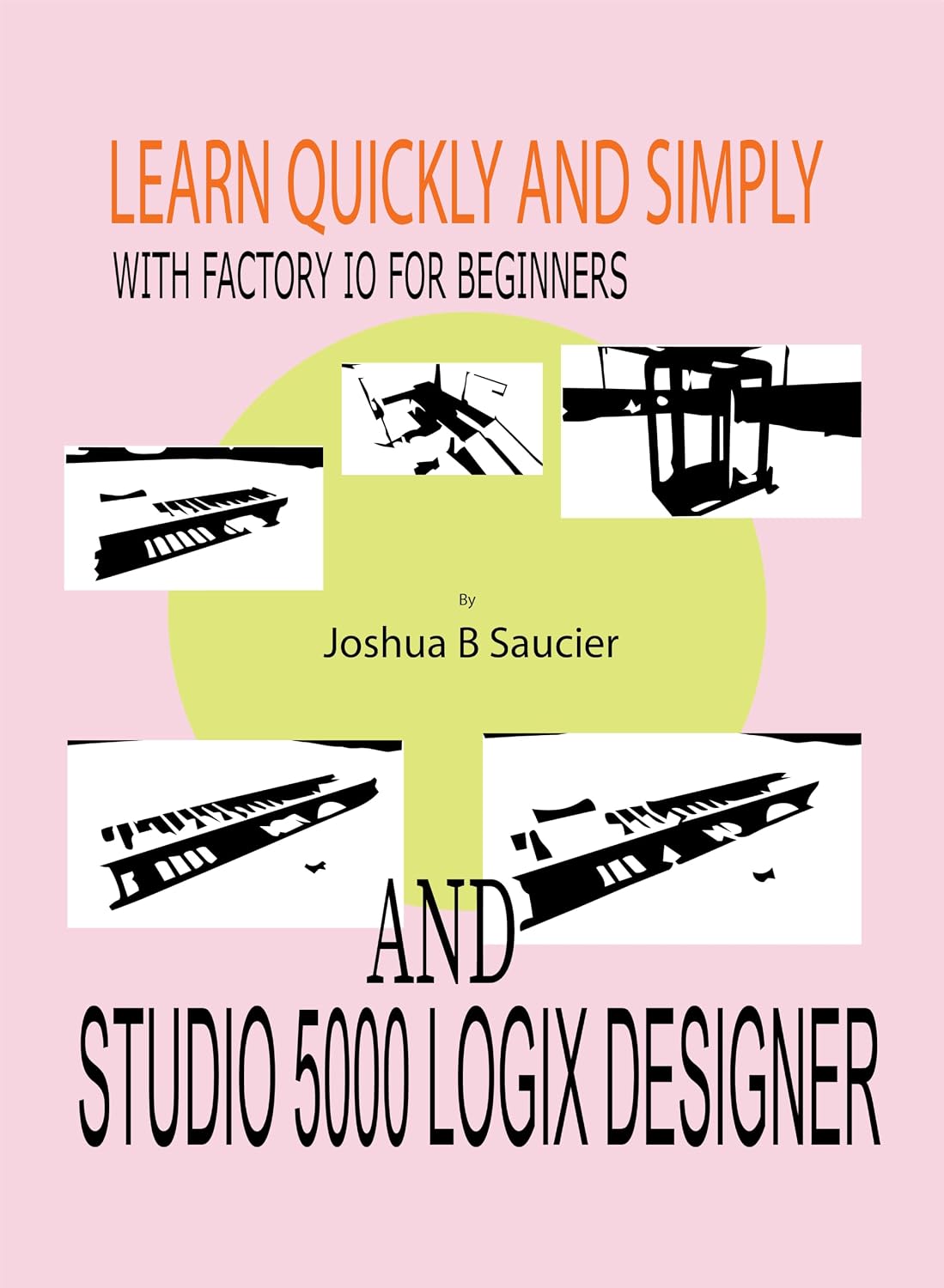 LEARN QUICKLY AND SIMPLY WITH FACTORY IO FOR BEGINNERS AND STUDIO 5000 LOGIX DESIGNER (English Edition) baixar o livro de graça