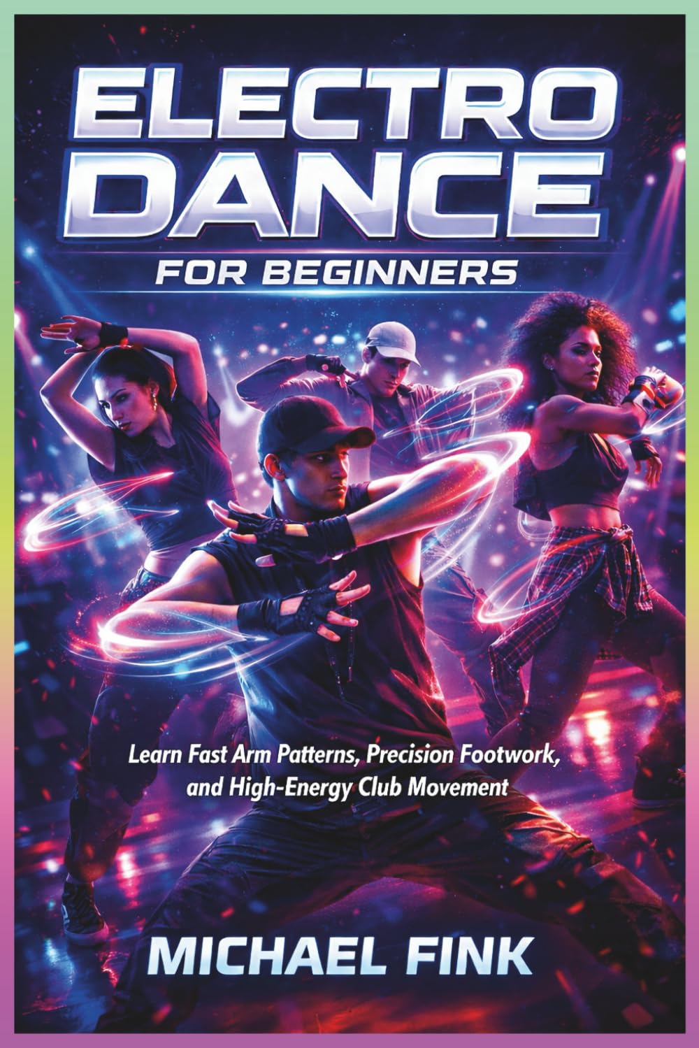 Electro Dance for Beginners: Learn Fast Arm Patterns, Precision Footwork, and High-Energy Club Movement baixar o livro de graça
