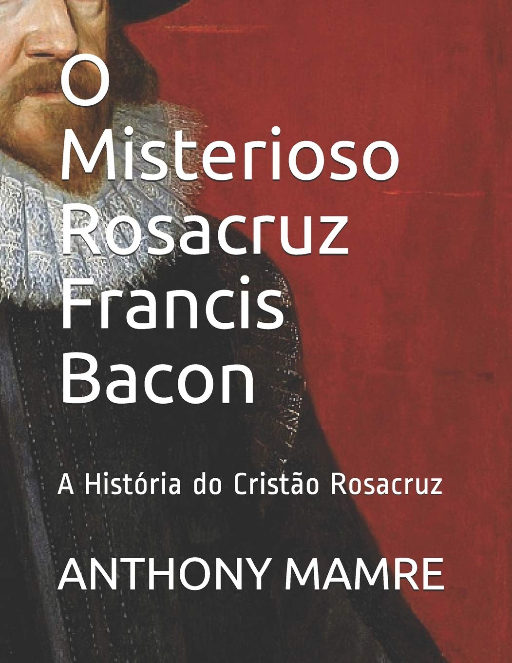 O Misterioso Rosacruz Francis Bacon: A História do Cristão Rosacruz baixar o livro de graça