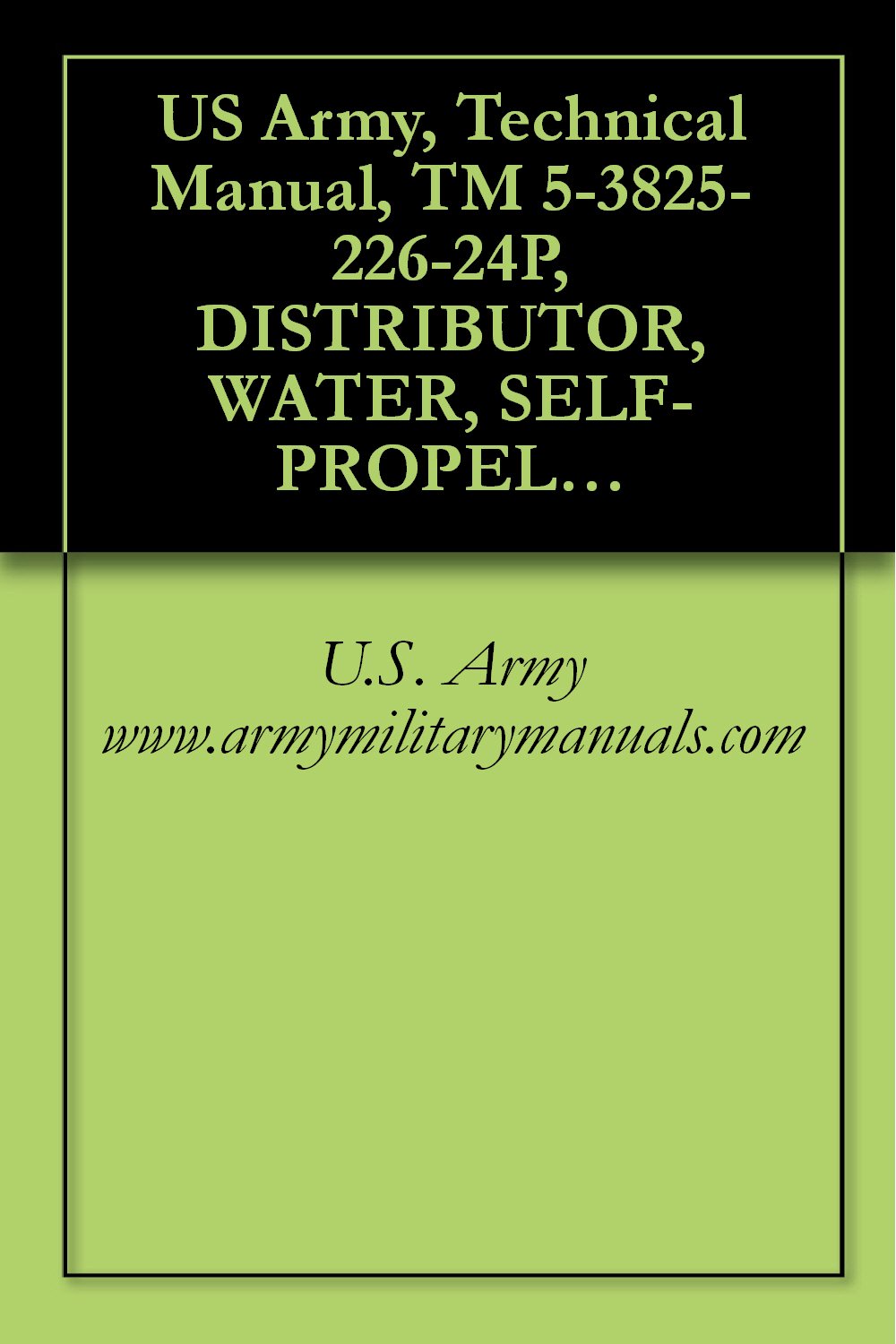 US Army, Technical Manual, TM 5-3825-226-24P, DISTRIBUTOR, WATER, SELF-PROPELLED, 2500 GALLO CAPACITY, SECTIONALIZED AND NON-SECTIONALIZED MODELS 613BWDS... military manuals (English Edition) baixar livro de graça