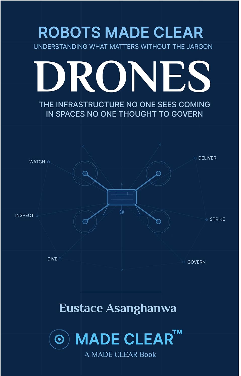 DRONES: THE INFRASTRUCTURE NO ONE SEES COMING, IN SPACES NO ONE THOUGHT TO GOVERN (ROBOTS MADE CLEAR) (English Edition) baixar livro de graça