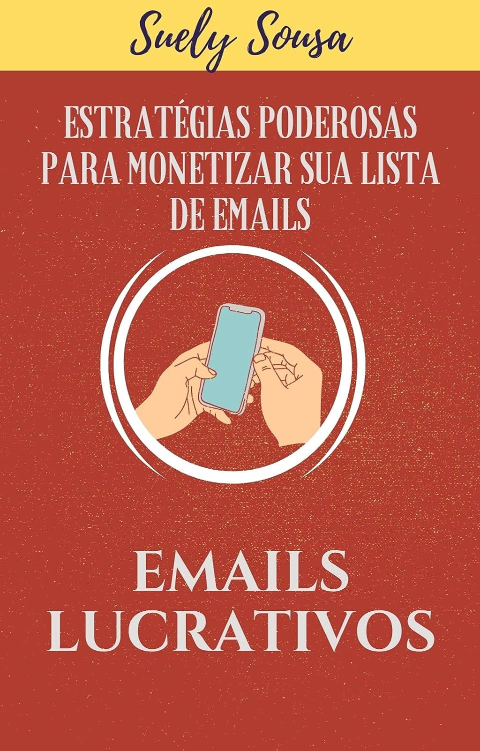 Emails Lucrativos: Estratégias Secretas e Poderosas para Monetizar sua lista e Emails baixar livro de graça