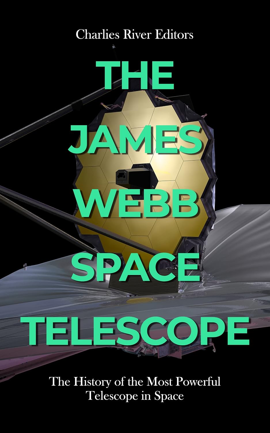 The James Webb Space Telescope: The History of the Most Powerful Telescope in Space (English Edition)