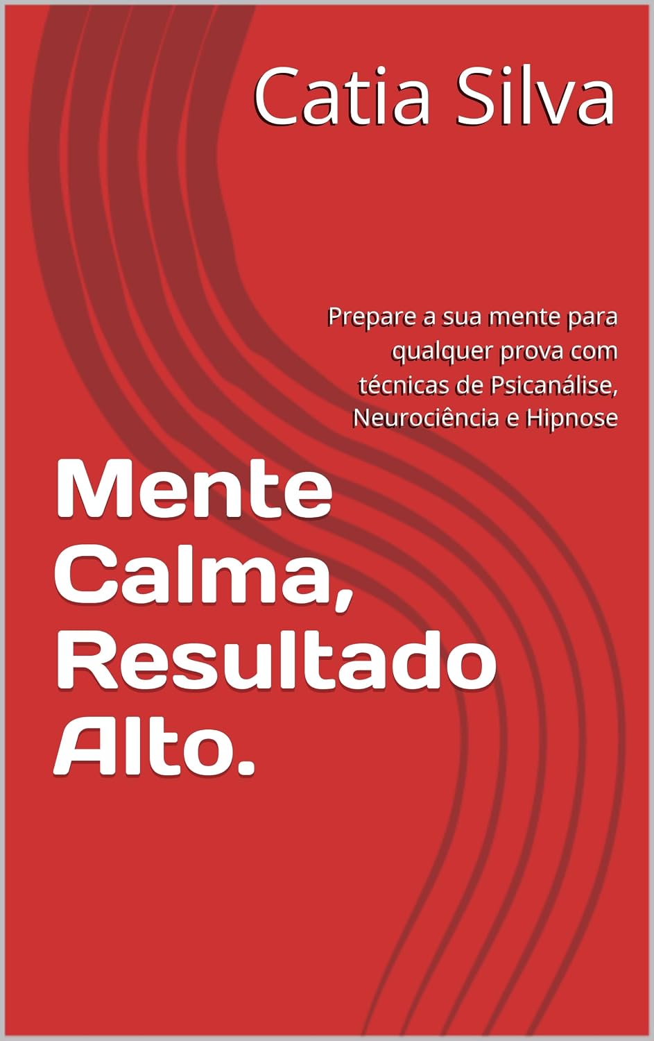 Mente Calma, Resultado Alto.: Prepare a sua mente para qualquer prova com técnicas de Psicanálise, Neurociência e Hipnose baixar livro de graça