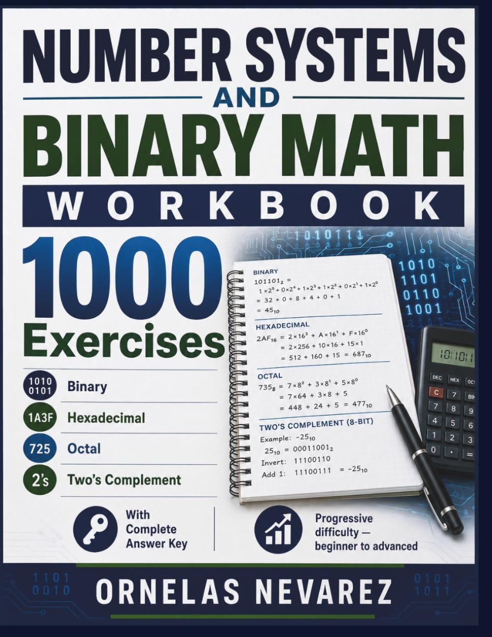 NUMBER SYSTEMS AND BINARY MATH WORKBOOK: 1000 Exercises Binary · Hexadecimal · Octal · Two’s Complement With Complete Answer Key