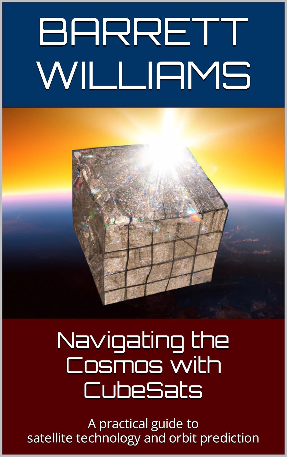 Navigating the Cosmos with CubeSats: A practical guide to satellite technology and orbit prediction (CubeSat Adventures: Your Guide to Engaging with Miniature Satellites) (English Edition)