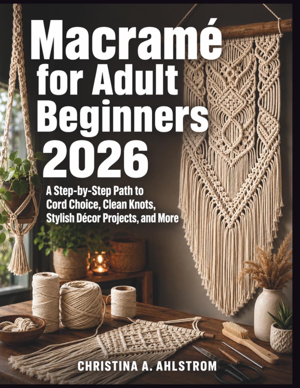 Macramé for Adult Beginners 2026: A Step-by-Step Path to Cord Choice, Clean Knots, Stylish Décor Projects, and More baixar o livro de graça