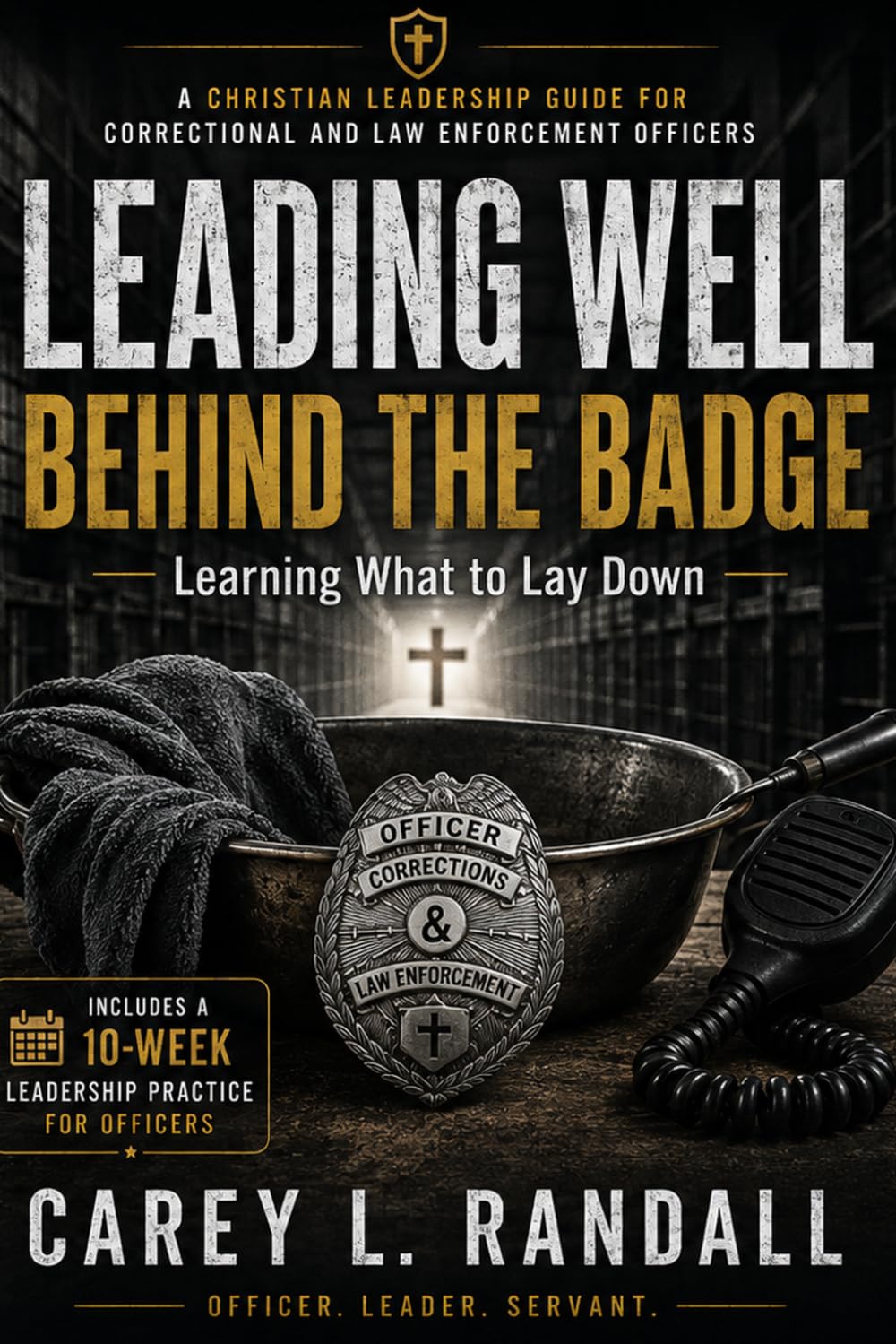 ler totalmente LEADING WELL BEHIND THE BADGE: Learning What to Lay Down: A Christian Leadership Guide for Correctional and Law Enforcement Officers