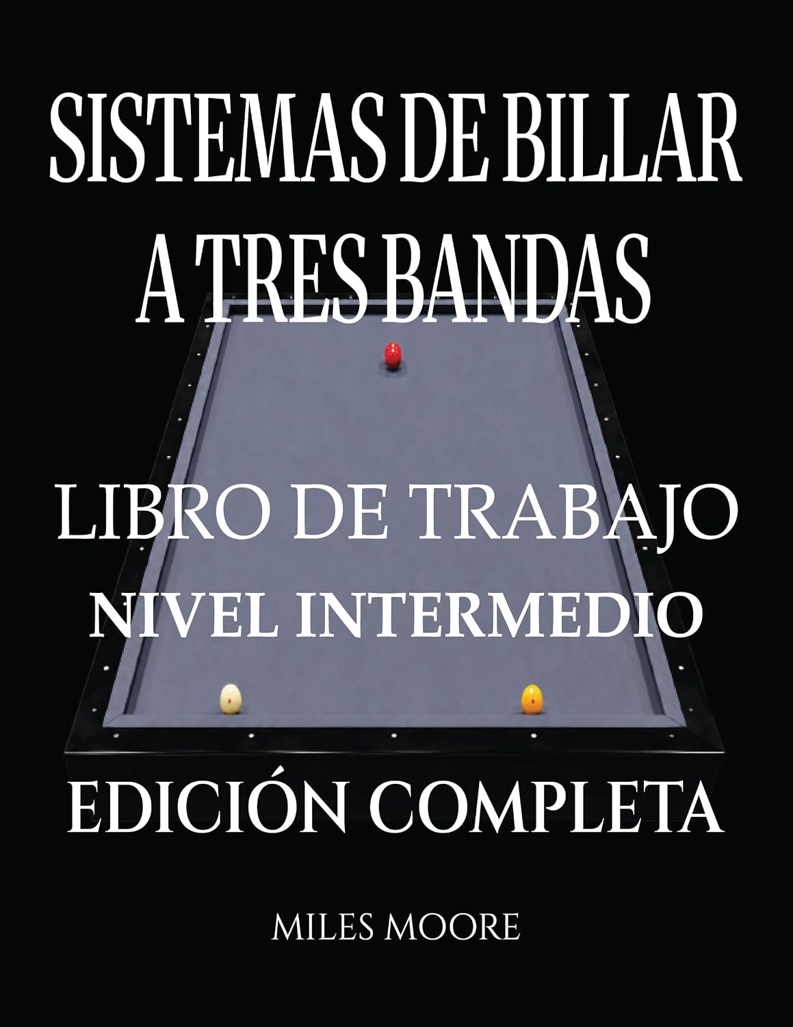 Sistemas De Billar A Tres Bandas - Libro De Trabajo - Nivel Intermedio -Edición Completa: Sistemas de Billar a Tres Bandas:De la Teoría a la Práctica,... de Trabajo en la Mesa (Spanish Edition) baixar o livro de graça