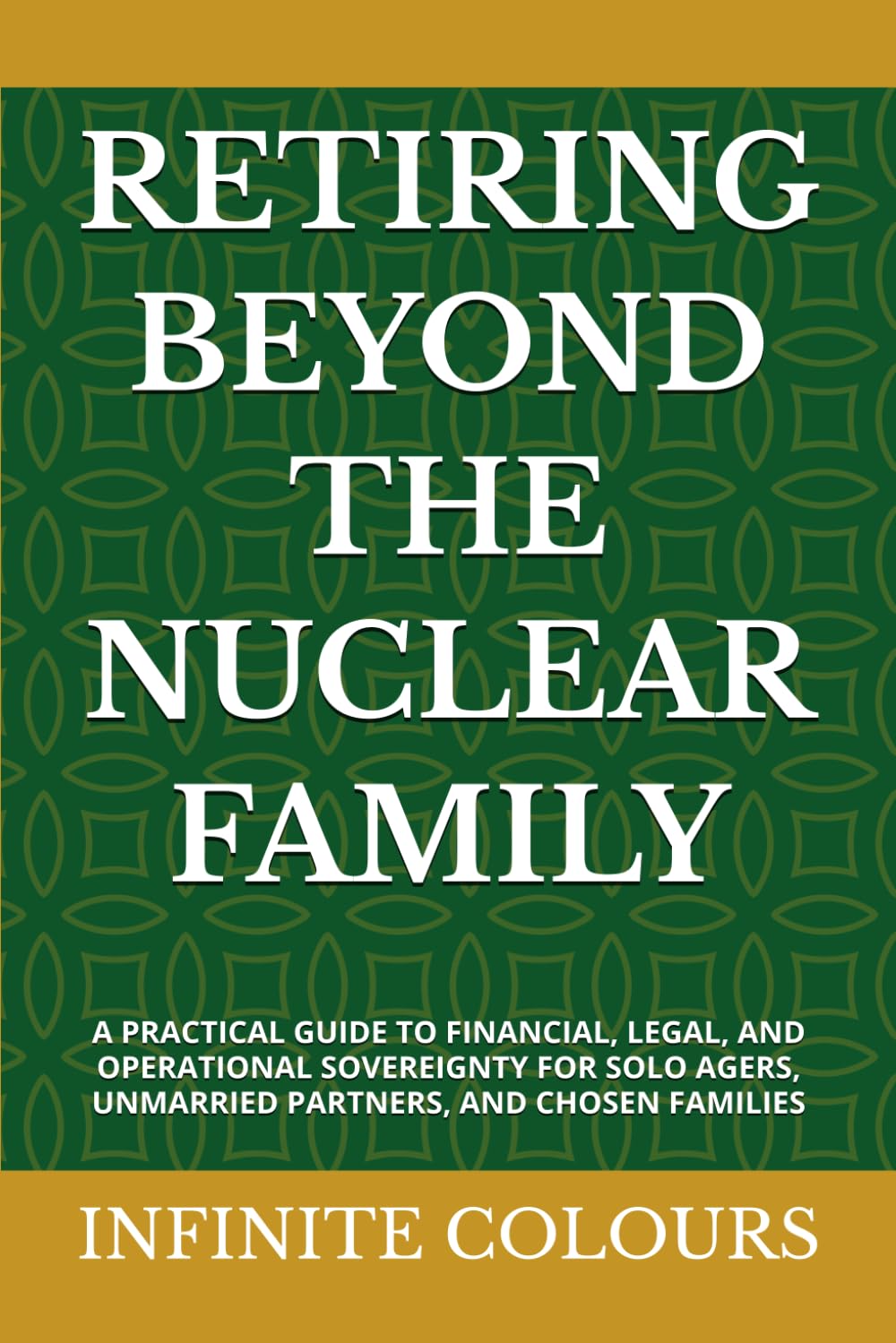 RETIRING BEYOND THE NUCLEAR FAMILY: A PRACTICAL GUIDE TO FINANCIAL, LEGAL, AND OPERATIONAL SOVEREIGNTY FOR SOLO AGERS, UNMARRIED PARTNERS, AND CHOSEN FAMILIES baixar o livro de graça