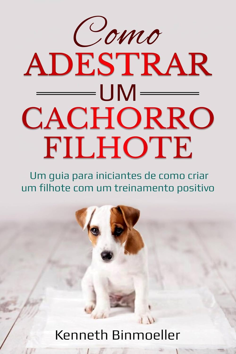 Como Adestrar um Cachorro Filhote: Um guia para iniciantes de como criar um filhote com um treinamento positivo baixar o livro de graça