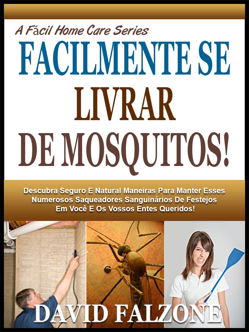 FACILMENTE SE LIVRAR DE MOSQUITOS: Descubra O Seguro E Fácil Maneira De Parar A Infestação De Formigas Em Sua Casa Facilmente Sem Utilizar Produtos Químicos... Perigosos (A Fácil Home Care Série Livro 5) baixar o livro de graça