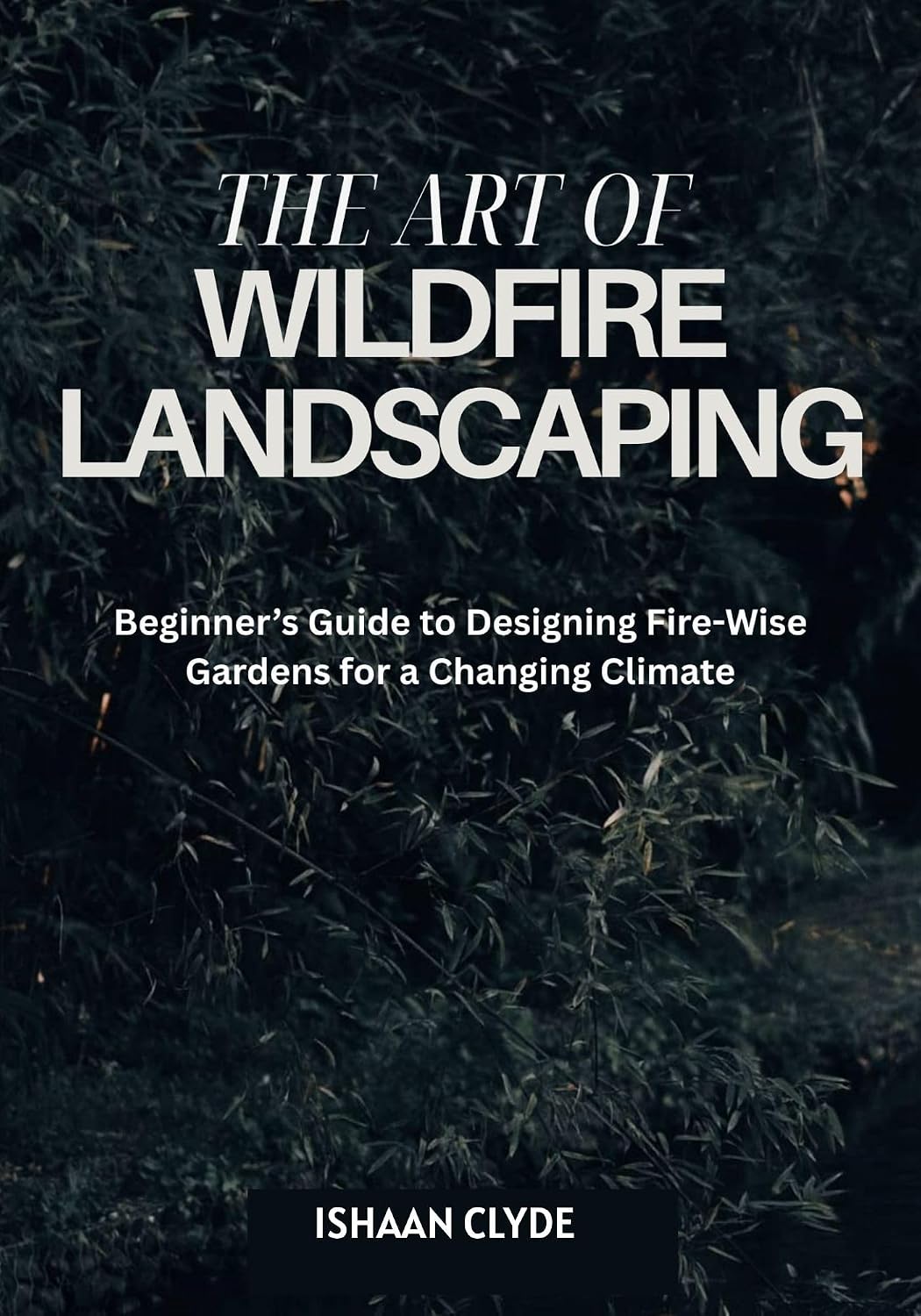THE ART OF WILDFIRE LANDSCAPING: Beginner’s Guide to Designing Fire-Wise Gardens for a Changing Climate (English Edition) baixar livro de graça