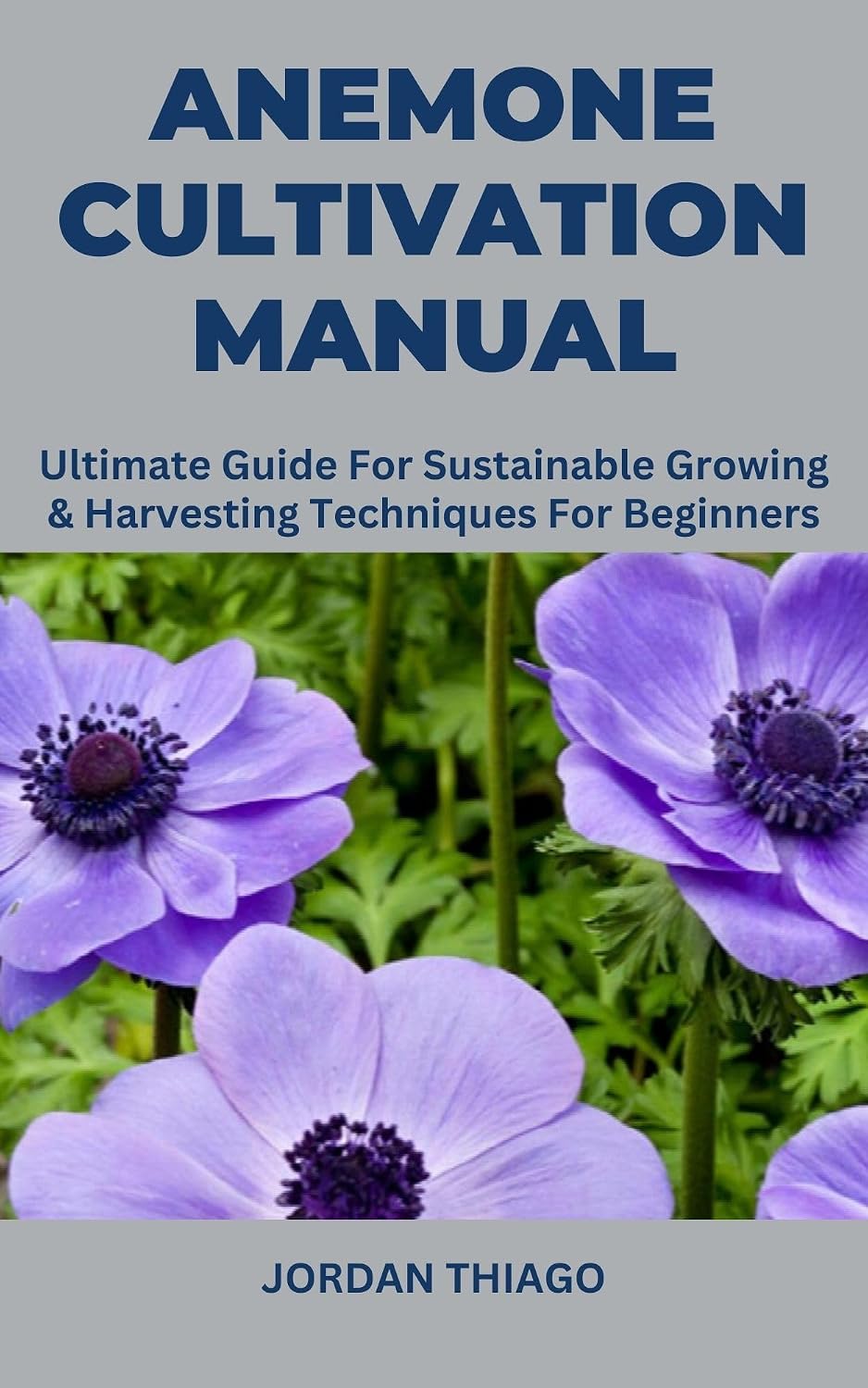 ANEMONE CULTIVATION MANUAL: Ultimate Guide For Sustainable Growing & Harvesting Techniques For Beginners (English Edition) baixar livro de graça