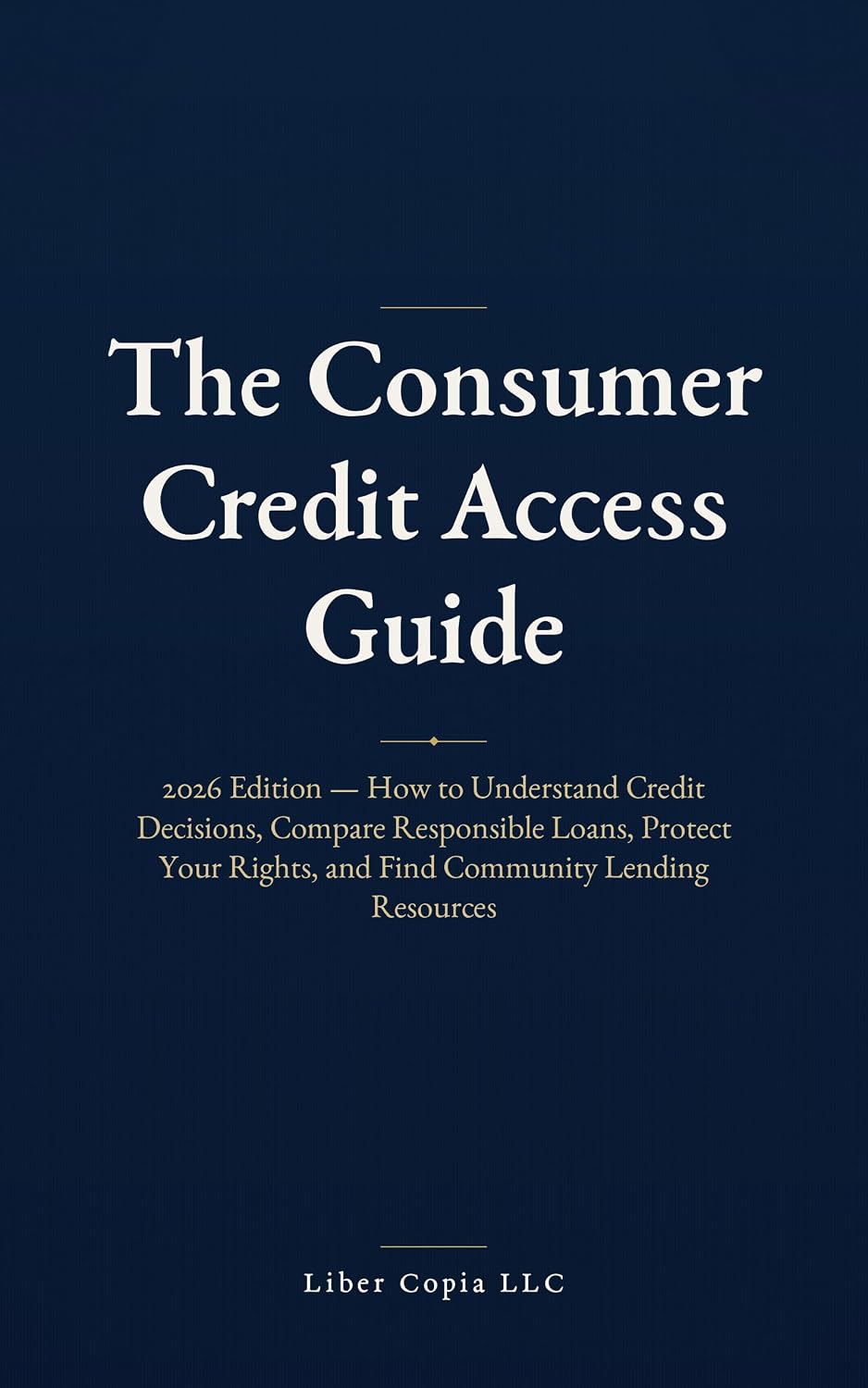 The Consumer Credit Access Guide: 2026 Edition — How to Understand Credit Decisions, Compare Responsible Loans, Protect Your Rights, and Find Community Lending Resources (English Edition) baixar o livro de graça