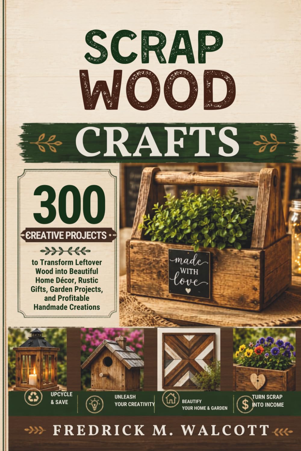 Scrap Wood Crafts: 300 Creative Projects to Transform Leftover Wood into Beautiful Home Décor, Rustic Gifts, Garden Projects, and Profitable Handmade Creations baixar livro de graça