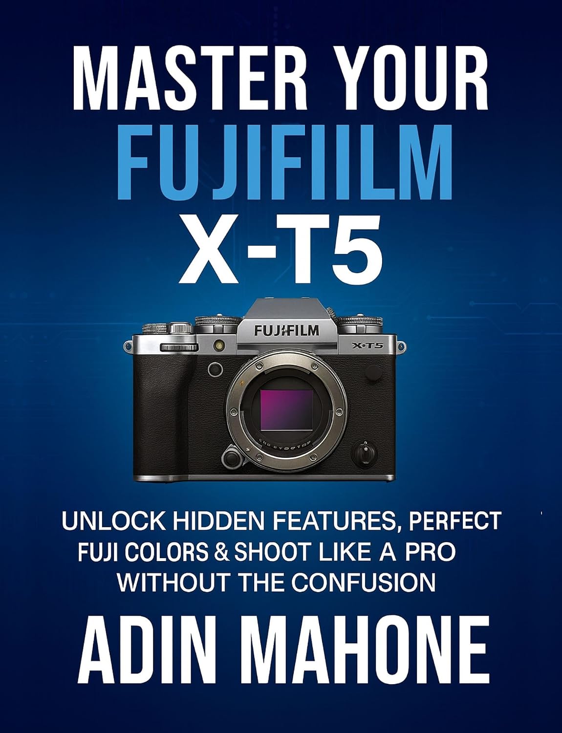 ler totalmente Master Your FUJIFILM X-T5: Unlock Hidden Features, Perfect Fuji Colors & Shoot Like a Pro Without the Confusion (English Edition)