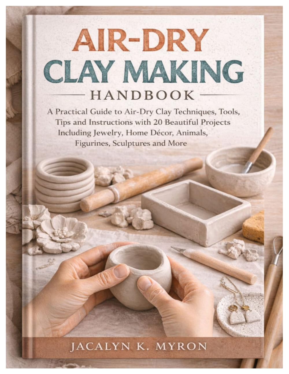 Air-Dry Clay Making Handbook: A Practical Guide to Air-Dry Clay Techniques, Tools, Tip and Instructions with 20 Beautiful Projects Including Jewelry, Home Décor, Animals, Figurines, Sculptures & More baixar o livro de graça