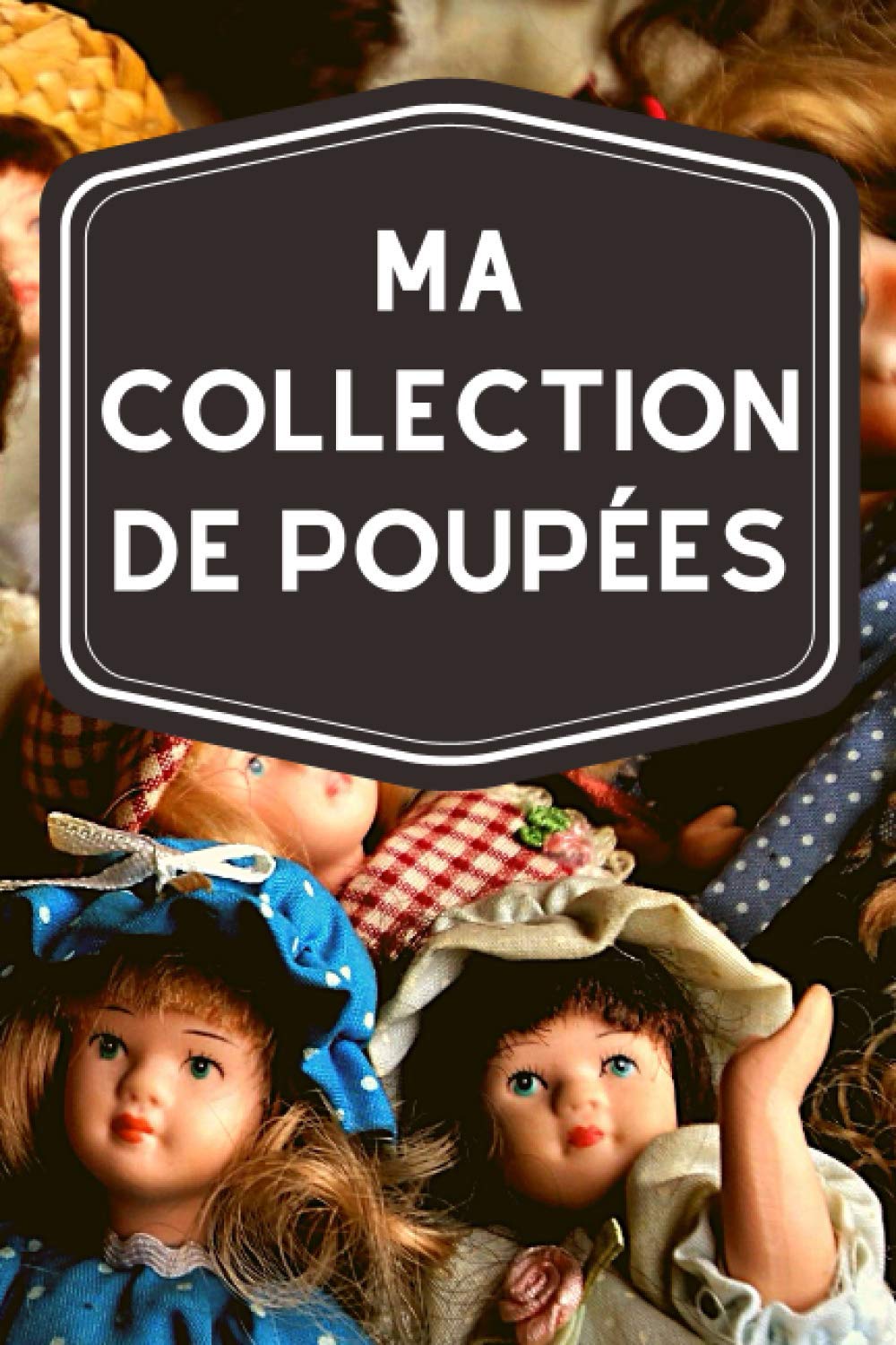 ler totalmente Ma collection de poupées: Carnet de notes avec tableaux clairs et designs pour suivre et classer votre inventaire de poupées (figurines, miniatures, porcelaines, barbies…) (French Edition)