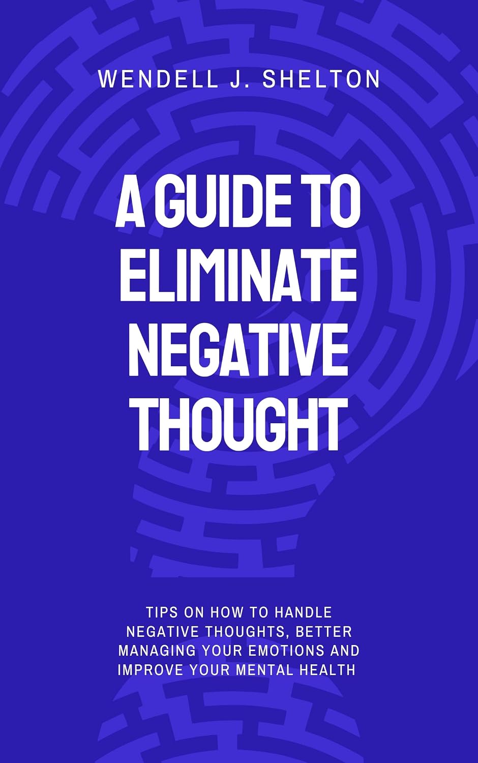 A GUIDE TO ELIMINATE NEGATIVE THOUGHT: Tips on how to handle negative THOUGHTS, better managing your Emotions and improve your mental health (English Edition) baixar livro de graça