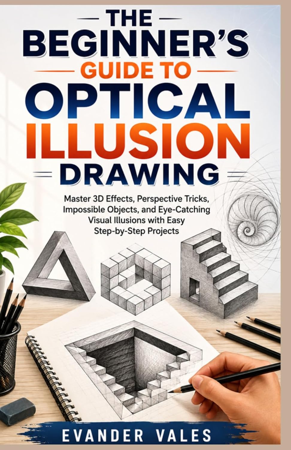 THE BEGINNER’S GUIDE TO OPTICAL ILLUSION DRAWING: Master 3D Effects, Perspective Tricks, Impossible Objects, and Eye-Catching Visual Illusions with Easy Step-by-Step Projects baixar o livro de graça