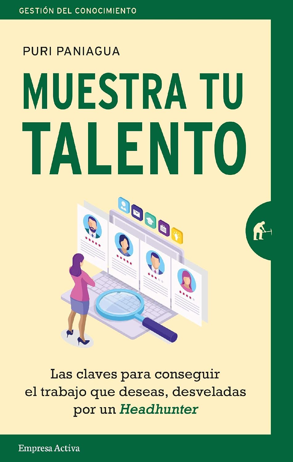 Muestra tu talento: Las claves para conseguir el trabajo que deseas, desveladas por un Headhunter (Gestión del conocimiento) (Spanish Edition)