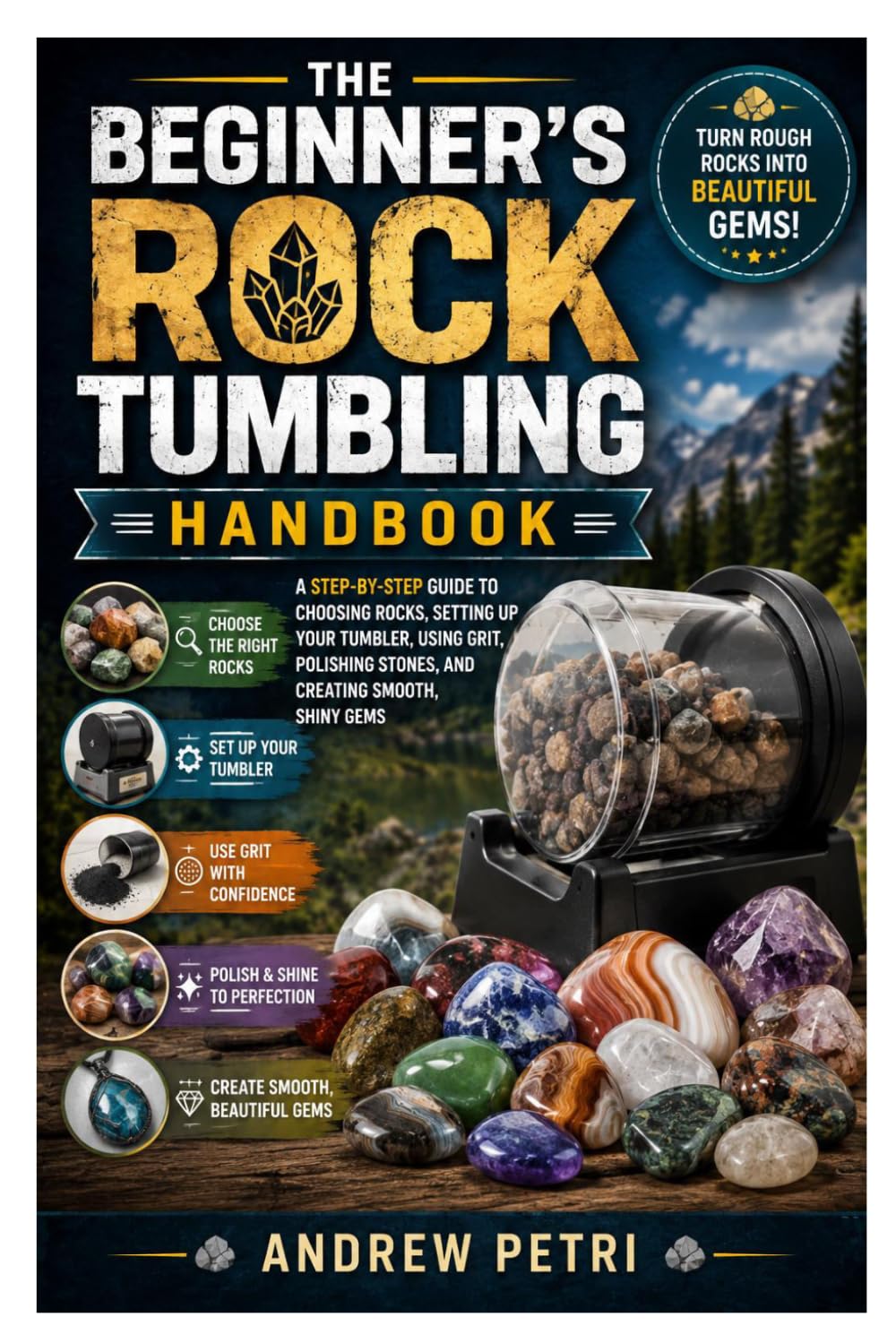 The Beginner's Rock Tumbling Handbook: A Step-by-Step Guide to Choosing Rocks, Setting Up Your Tumbler, Using Grit, Polishing Stones, and Creating Smooth, Shiny Gems baixar o livro de graça