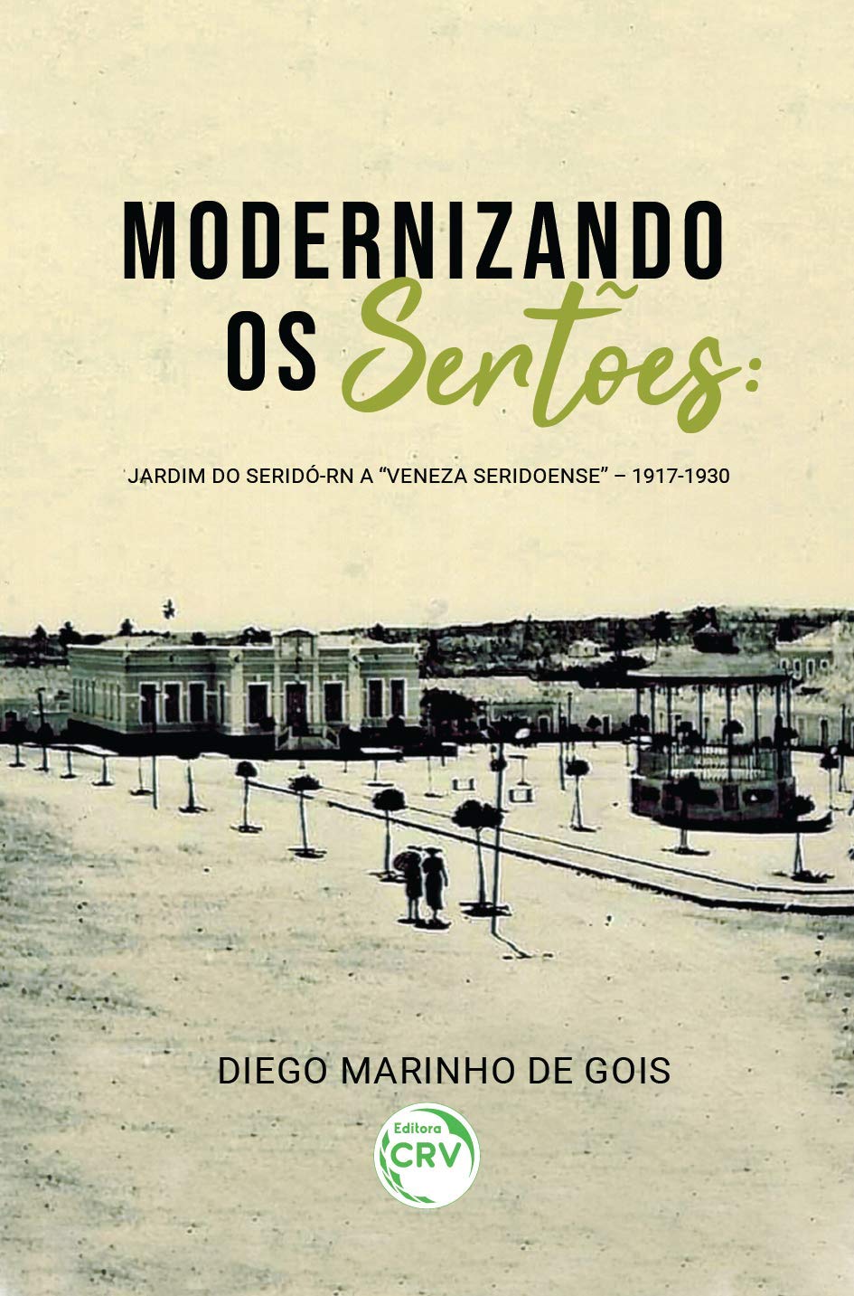 Modernizando os sertões: Jardim do Seridó-RN a "Veneza seridoense" - 1917-1930 baixar o livro de graça