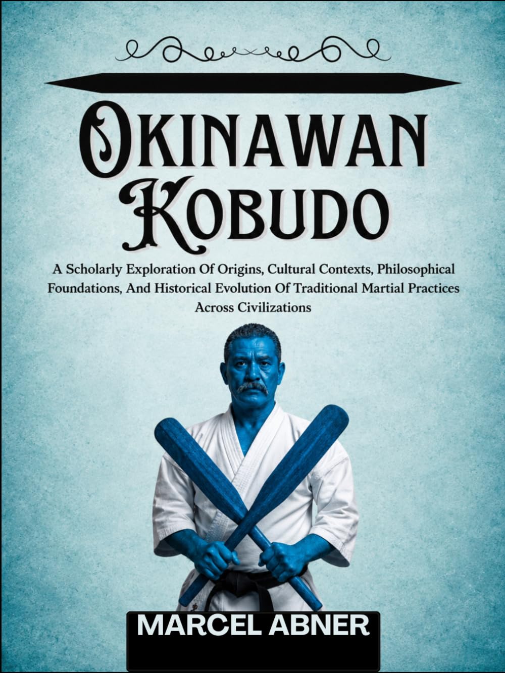 OKINAWAN KOBUDO: A Scholarly Exploration Of Origins, Cultural Contexts, Philosophical Foundations, And Historical Evolution Of Traditional Martial Practices Across Civilizations baixar o livro de graça