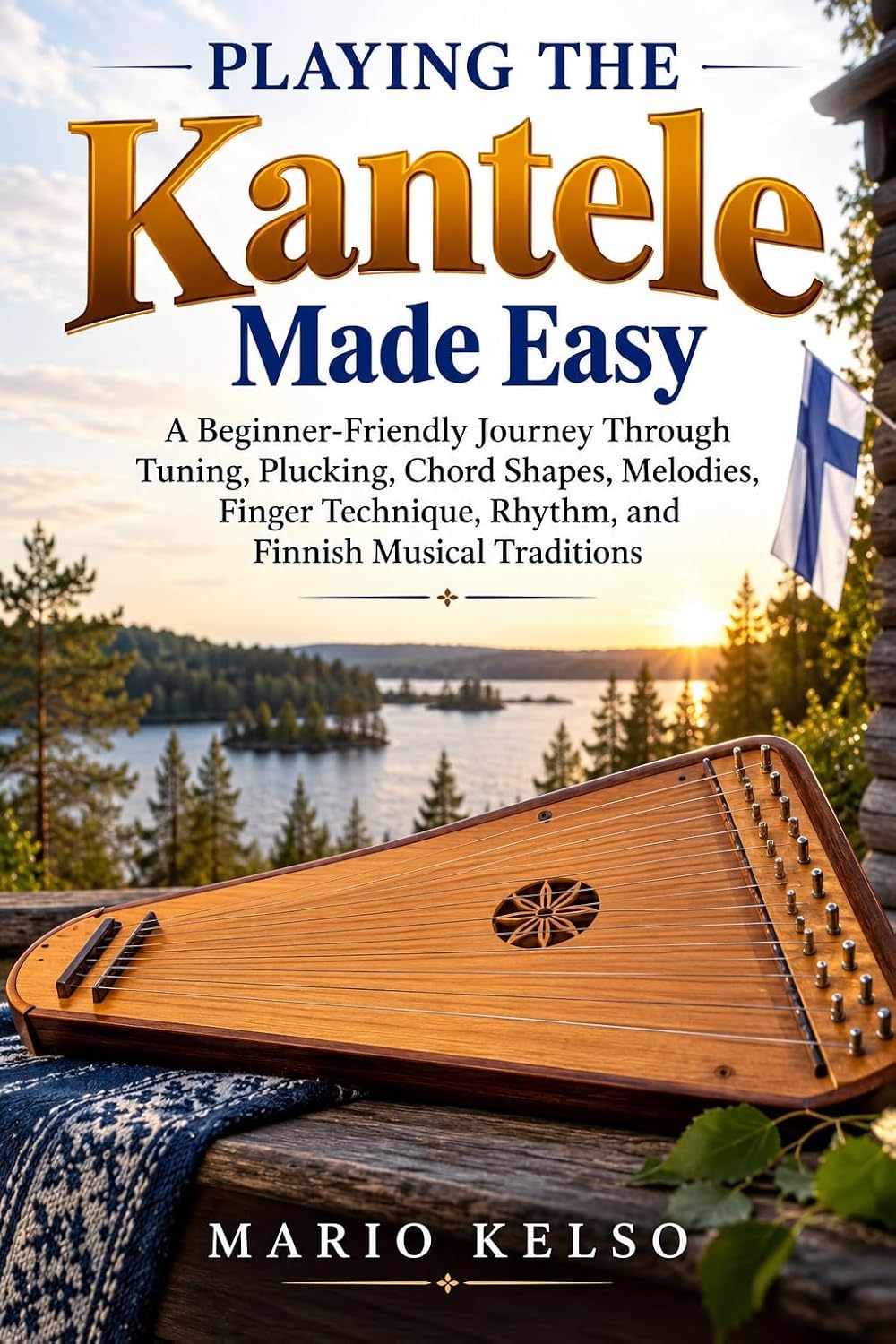 ler totalmente Playing the Kantele Made Easy: A Beginner-Friendly Journey Through Tuning, Plucking, Chord Shapes, Melodies, Finger Technique, Rhythm, and Finnish Musical Traditions (English Edition)