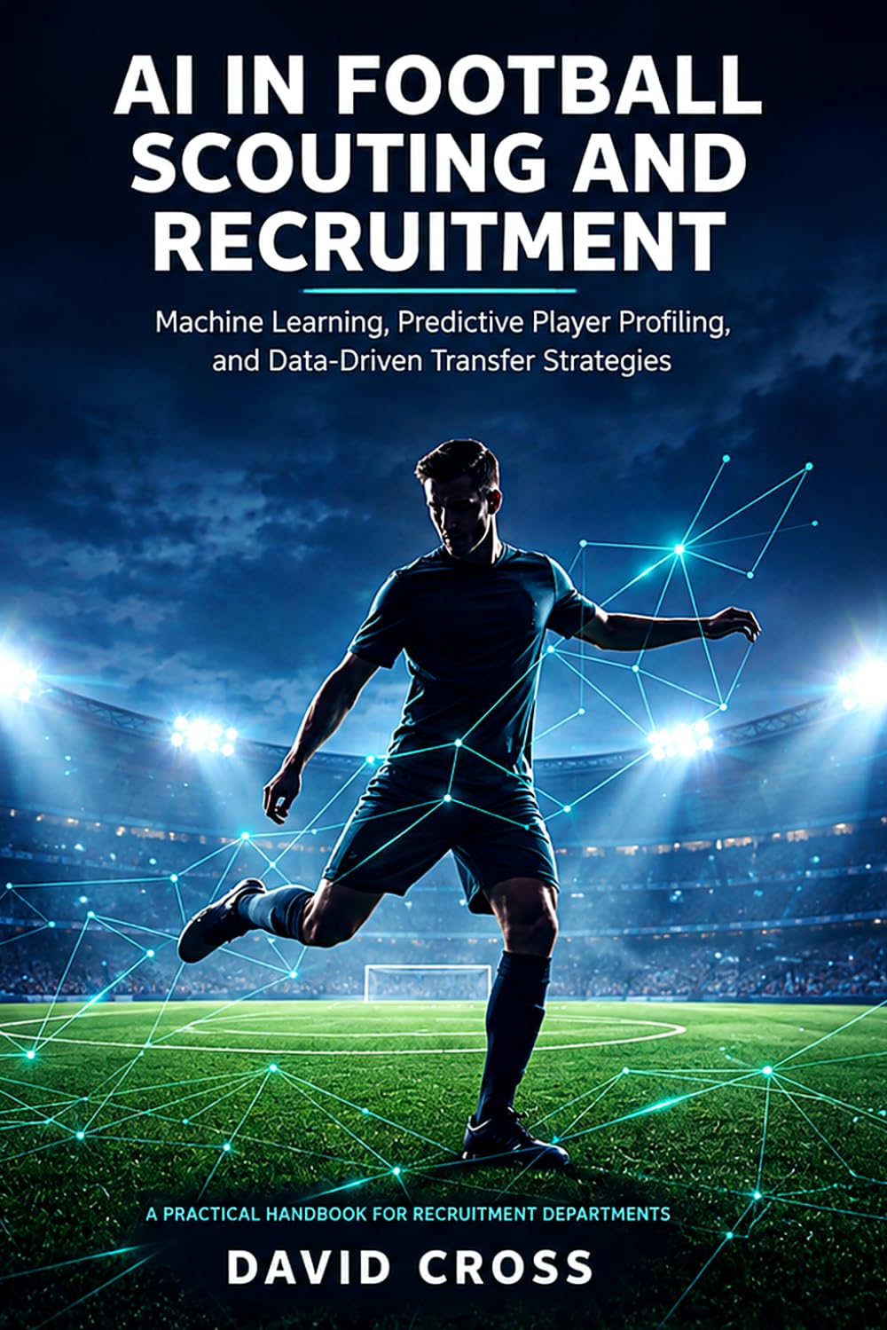 AI in Football Scouting and Recruitment: Machine Learning, Predictive Player Profiling, and Data-Driven Transfer Strategies baixar o livro de graça