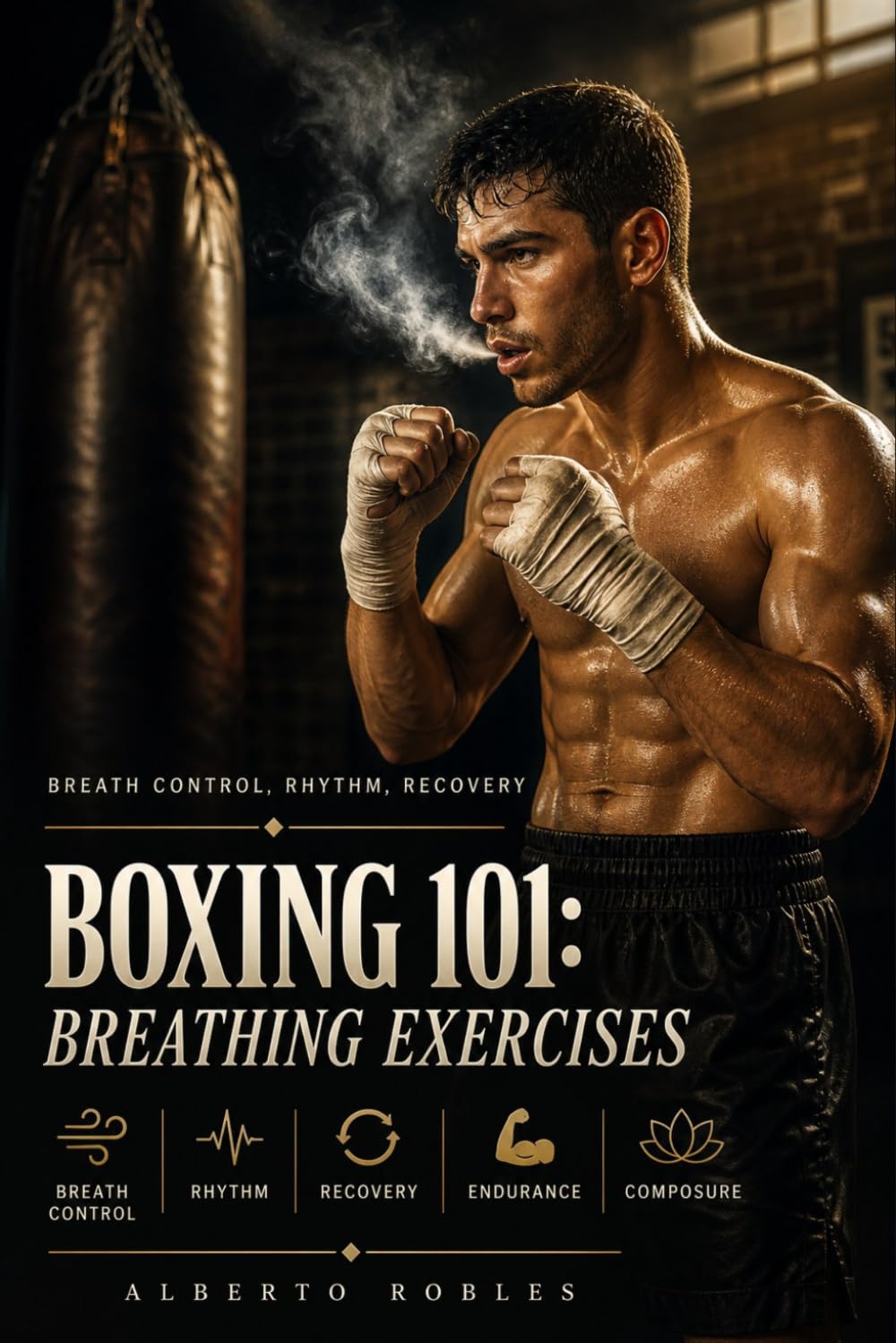 Boxing 101: Breathing Exercises: Breath Control, Recovery, Rhythm, Endurance, and Composure for Better Training and Sparring