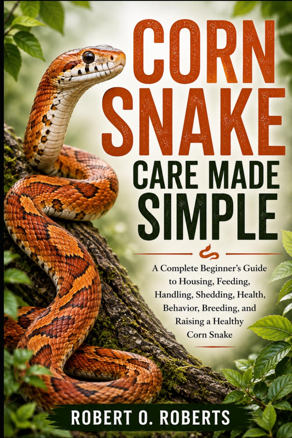 Corn Snake Care Made Simple: A Complete Beginner's Guide to Housing, Feeding, Handling, Shedding, Health, Behavior, Breeding, and Raising a Healthy Corn Snake baixar livro de graça