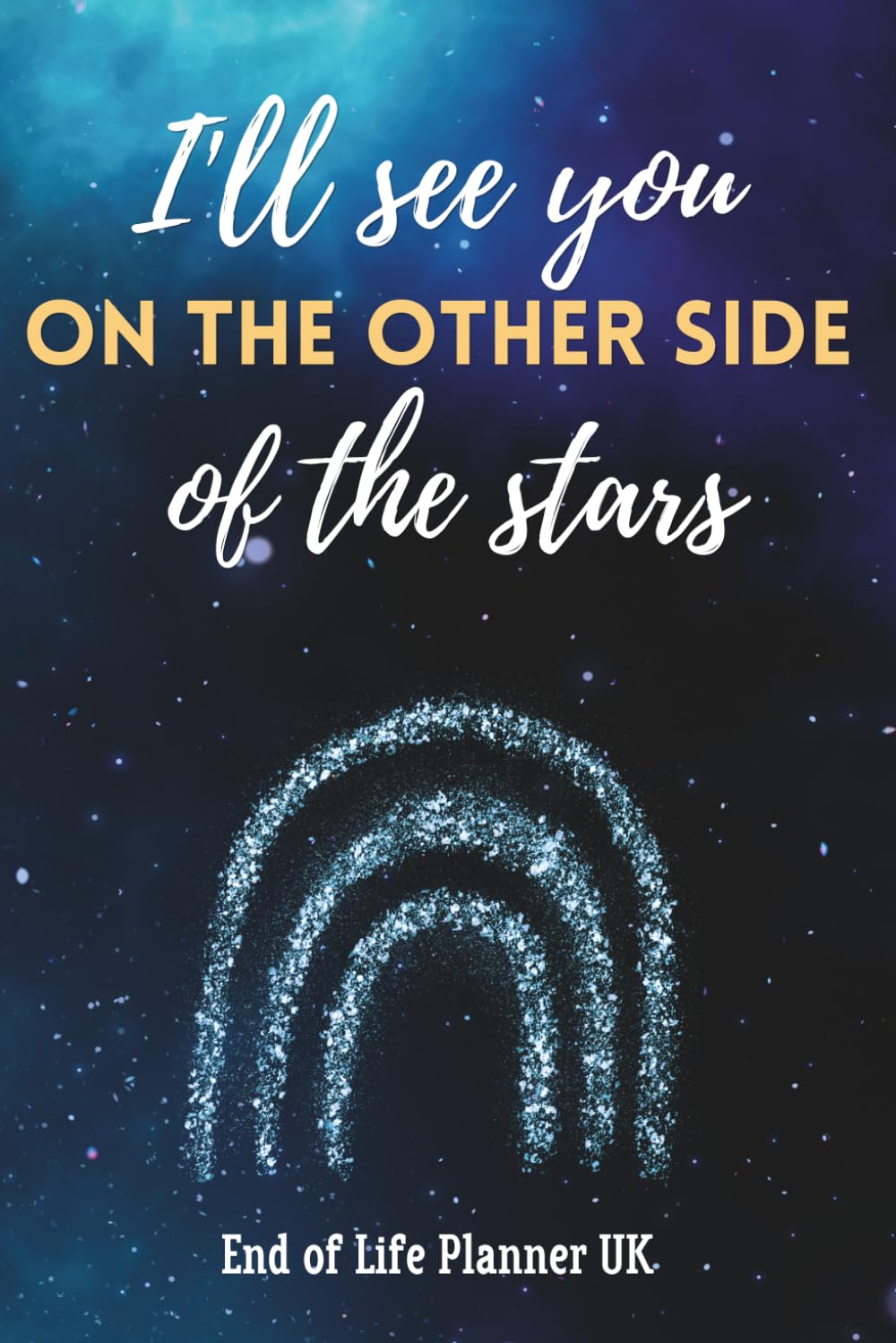 I'll See You On The Other Side Of The Stars, End Of Life Planner UK: After Death Organiser | Financial and Medical Records, Funeral Arrangements and... | A Practical Guide for Your Loved Ones baixar livro de graça