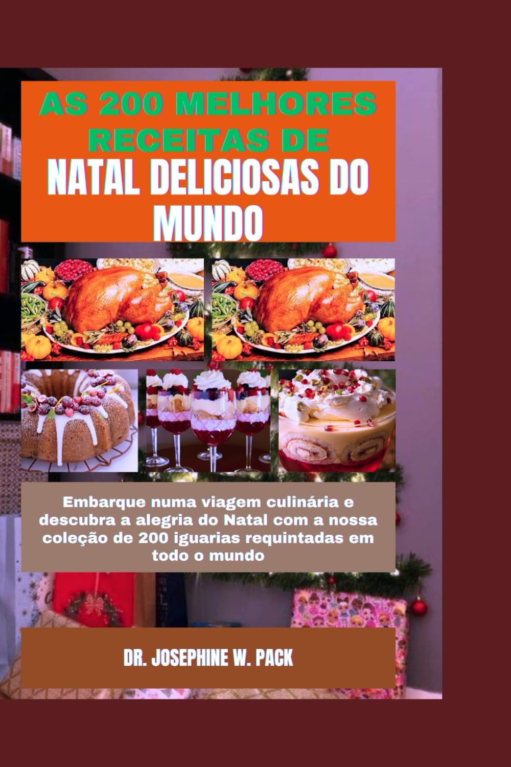 As 200 Melhores Receitas de Natal Deliciosas Do Mundo: Embarque numa viagem culinária e descubra a alegria do Natal com a nossa coleção de 200 iguarias requintadas em todo o mundo baixar o livro de graça