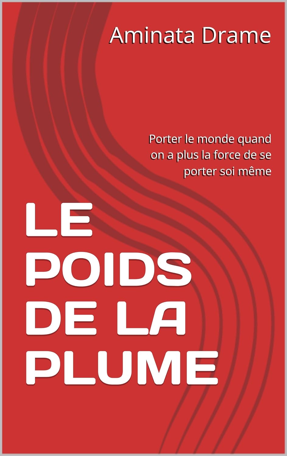 ler totalmente LE POIDS DE LA PLUME: Porter le monde quand on a plus la force de se porter soi même (French Edition)