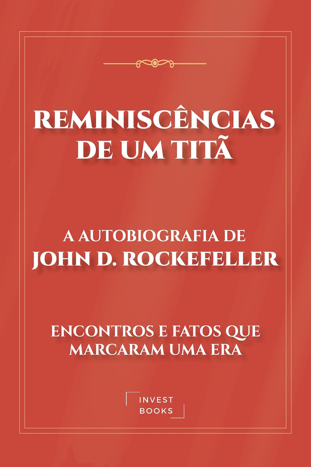 Reminiscências de um Titã: A Autobiografia de John D. Rockefeller: Encontros e Fatos que Marcaram uma Era baixar livro de graça